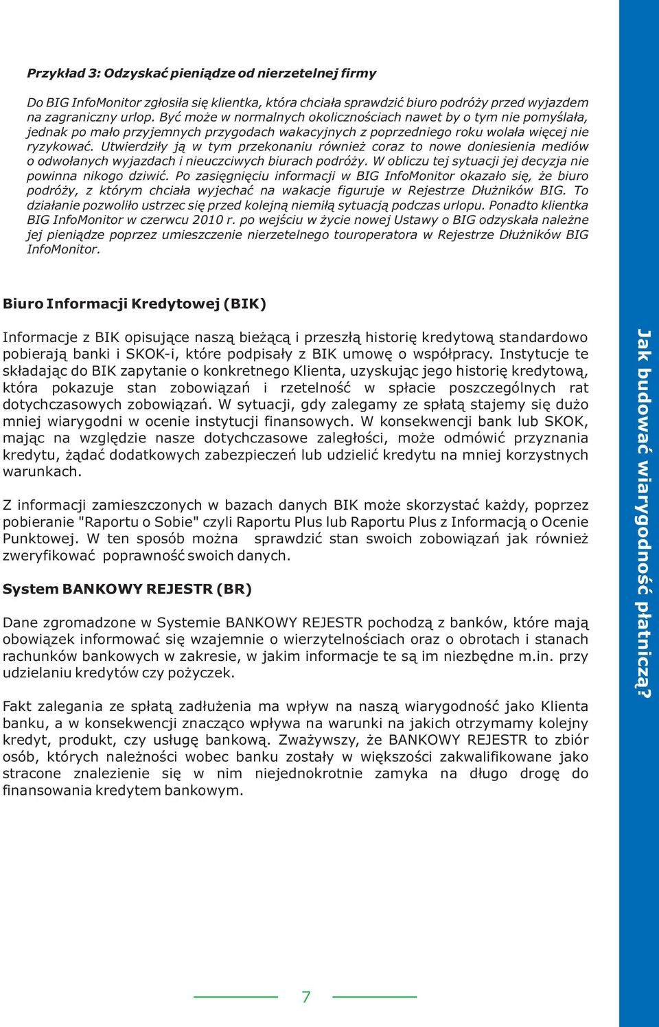 Utwierdzi³y j¹ w tym przekonaniu równie coraz to nowe doniesienia mediów o odwo³anych wyjazdach i nieuczciwych biurach podró y. W obliczu tej sytuacji jej decyzja nie powinna nikogo dziwiæ.