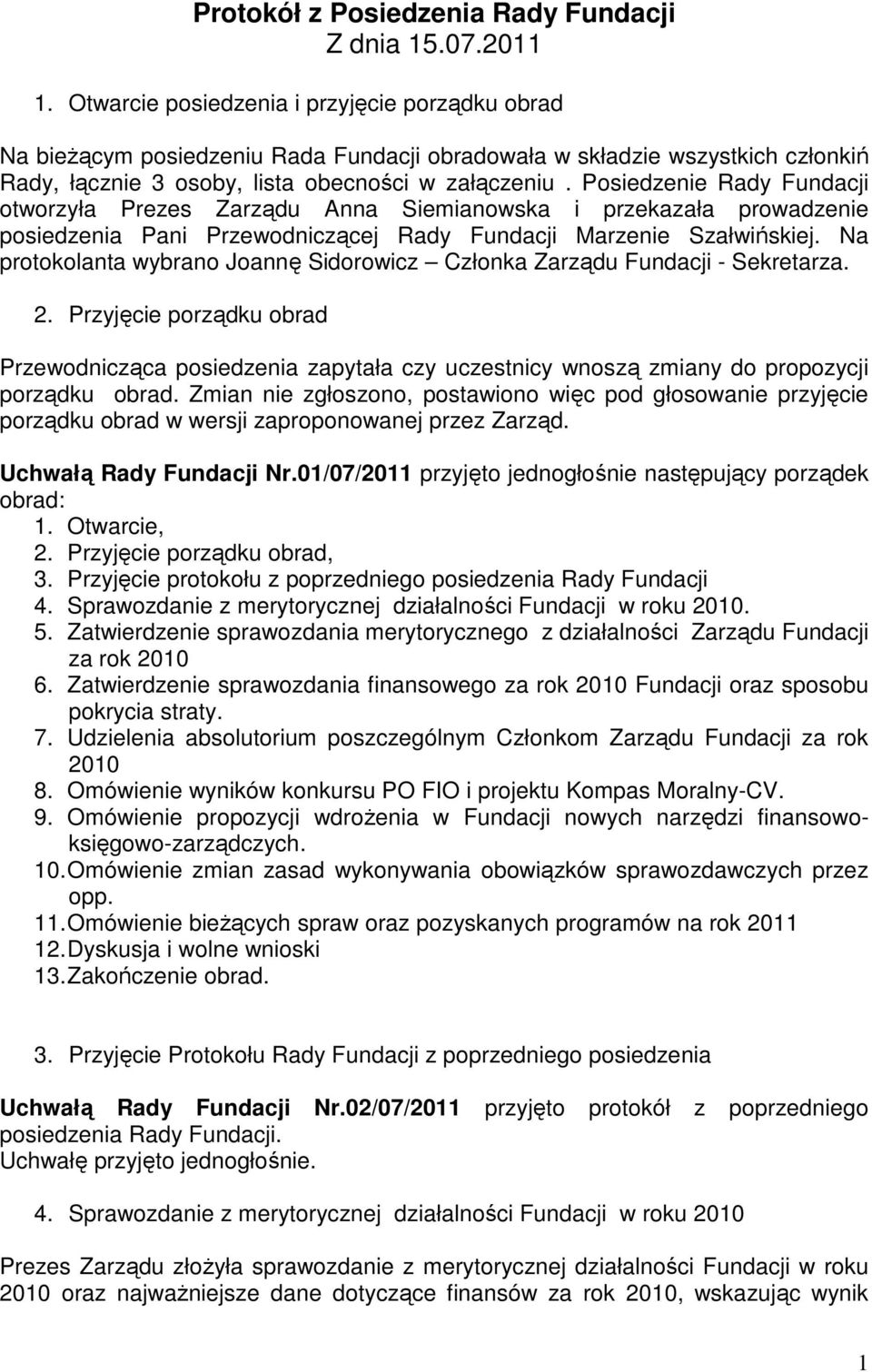 Posiedzenie Rady Fundacji otworzyła Prezes Zarządu Anna Siemianowska i przekazała prowadzenie posiedzenia Pani Przewodniczącej Rady Fundacji Marzenie Szałwińskiej.