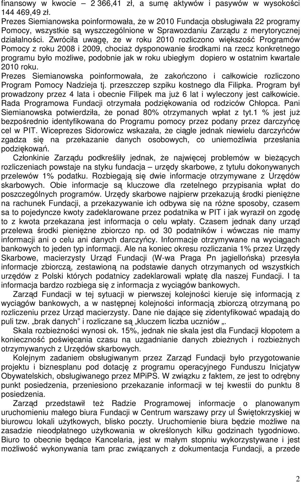 Zwróciła uwagę, że w roku 2010 rozliczono większość Programów Pomocy z roku 2008 i 2009, chociaż dysponowanie środkami na rzecz konkretnego programu było możliwe, podobnie jak w roku ubiegłym dopiero