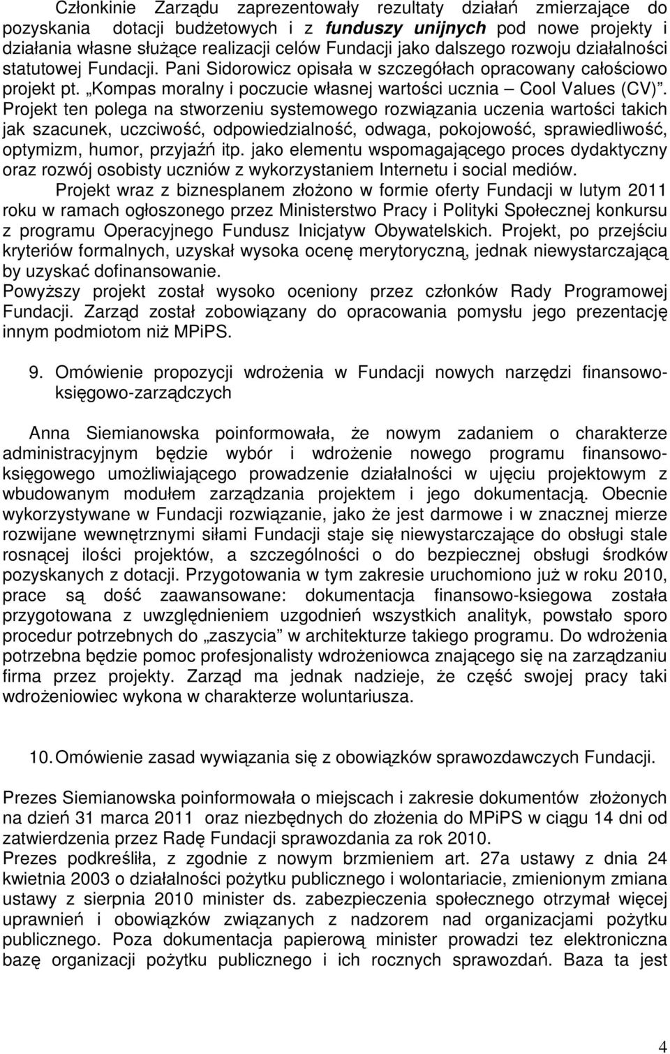 Projekt ten polega na stworzeniu systemowego rozwiązania uczenia wartości takich jak szacunek, uczciwość, odpowiedzialność, odwaga, pokojowość, sprawiedliwość, optymizm, humor, przyjaźń itp.