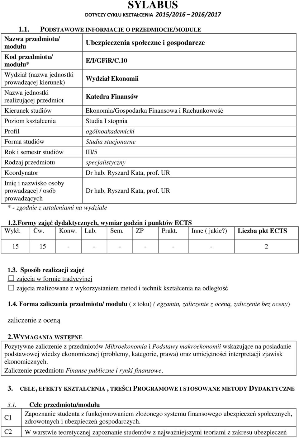 Kierunek studiów Poziom kształcenia Profil Forma studiów Rok i semestr studiów Rodzaj przedmiotu Koordynator Ubezpieczenia społeczne i gospodarcze E/I/GFiR/C.