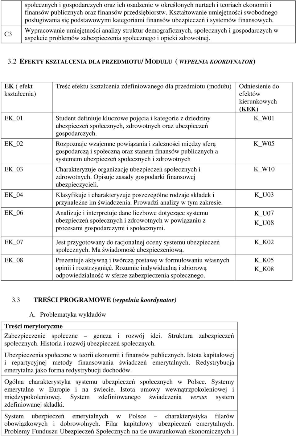 Wypracowanie umiejętności analizy struktur demograficznych, społecznych i gospodarczych w aspekcie problemów zabezpieczenia społecznego i opieki zdrowotnej. 3.