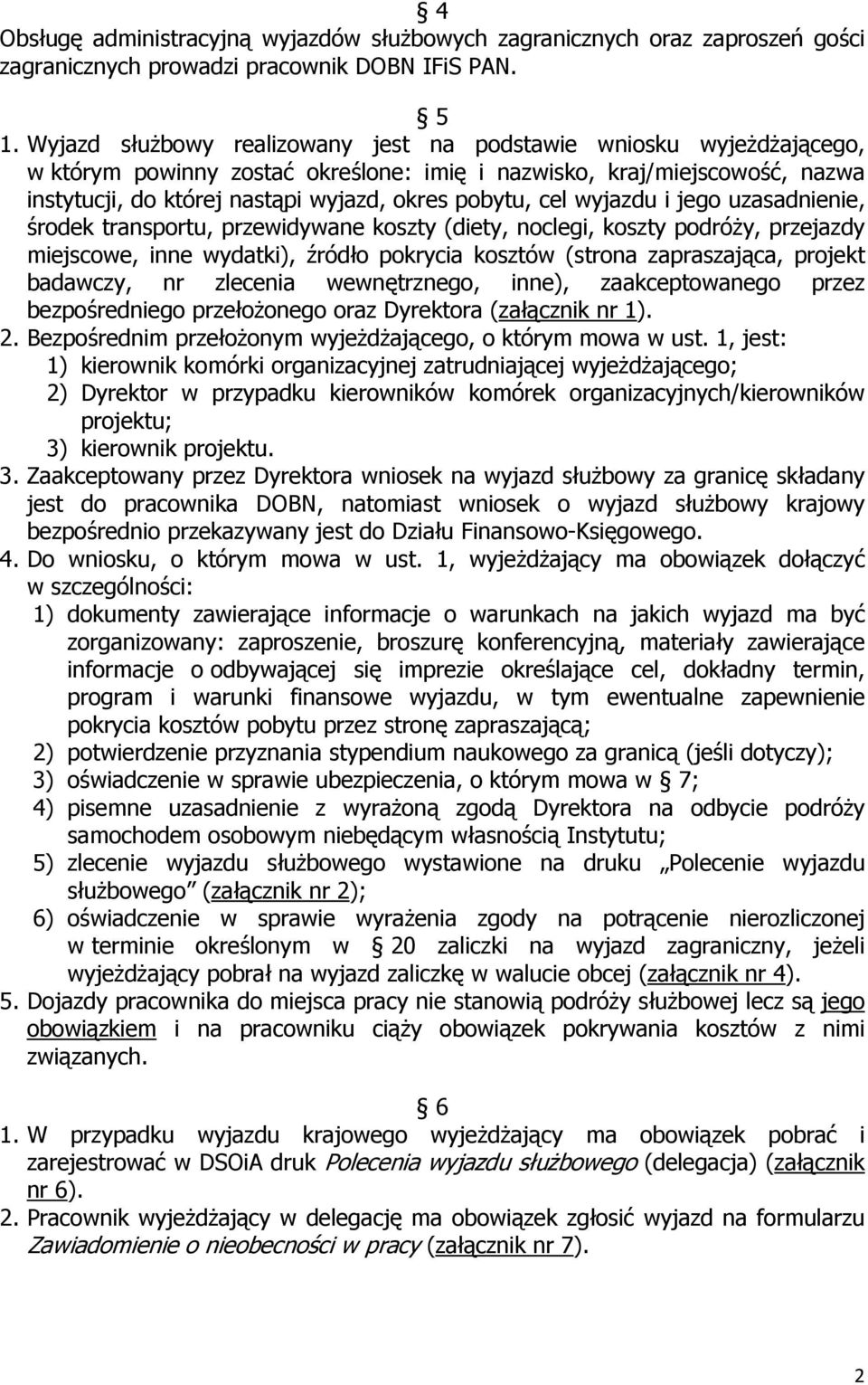 cel wyjazdu i jego uzasadnienie, środek transportu, przewidywane koszty (diety, noclegi, koszty podróży, przejazdy miejscowe, inne wydatki), źródło pokrycia kosztów (strona zapraszająca, projekt