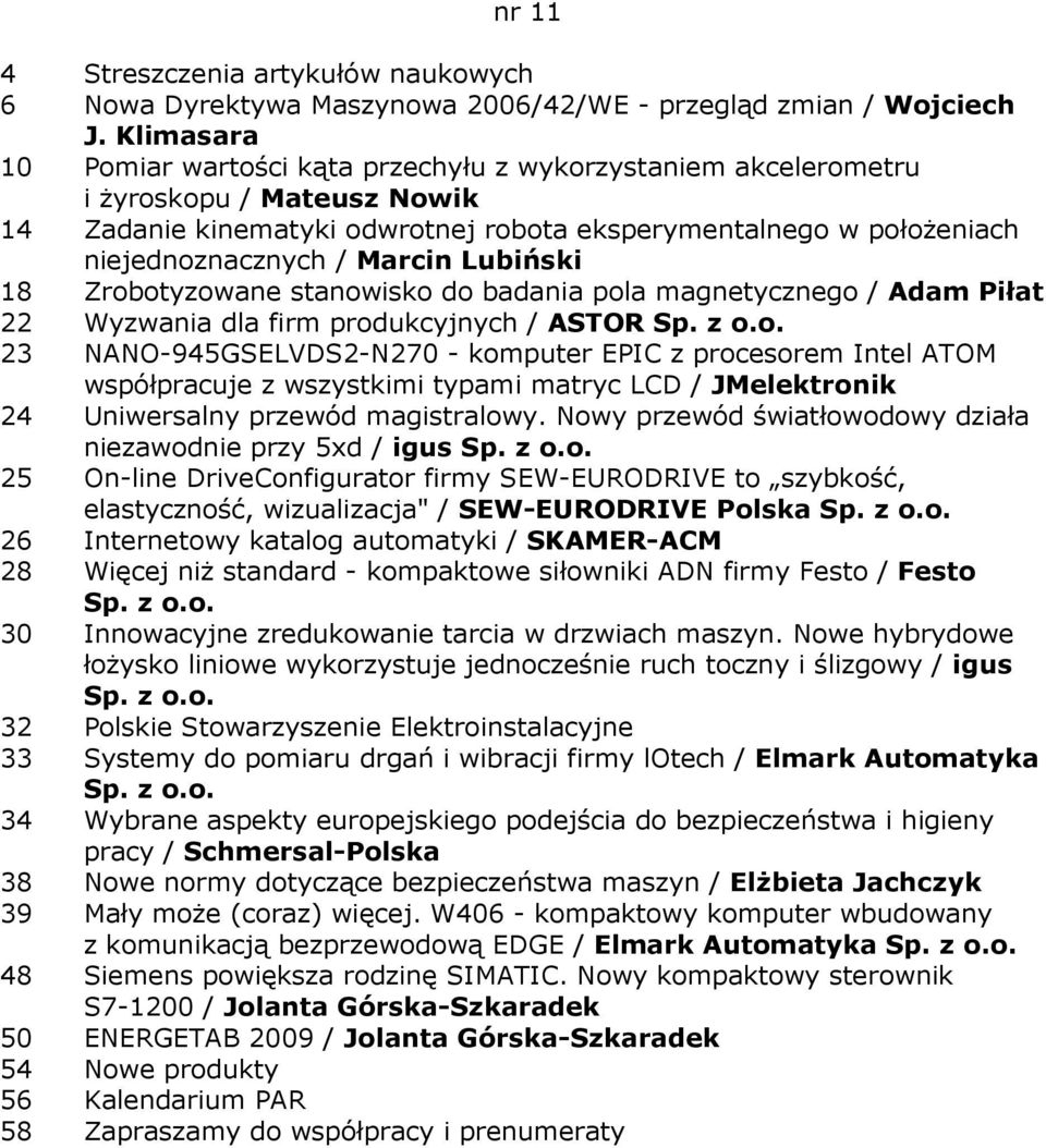 Marcin Lubiński 18 Zrobotyzowane stanowisko do badania pola magnetycznego / Adam Piłat 22 Wyzwania dla firm produkcyjnych / ASTOR 23 NANO-945GSELVDS2-N270 - komputer EPIC z procesorem Intel ATOM