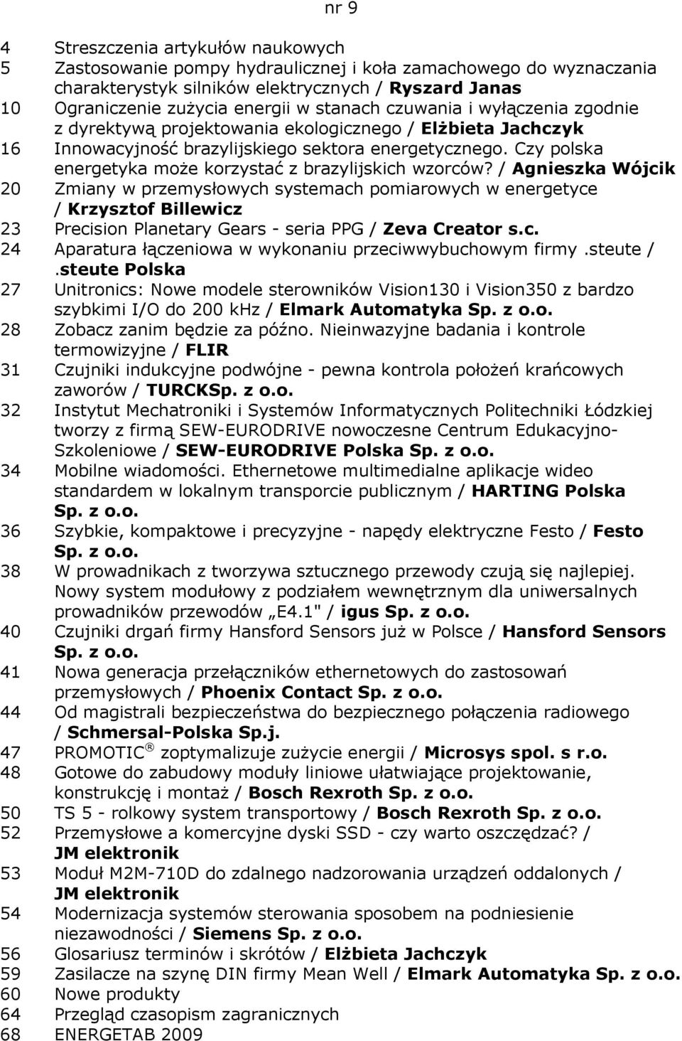 / Agnieszka Wójcik 20 Zmiany w przemysłowych systemach pomiarowych w energetyce / Krzysztof Billewicz 23 Precision Planetary Gears - seria PPG / Zeva Creator s.c. 24 Aparatura łączeniowa w wykonaniu przeciwwybuchowym firmy.