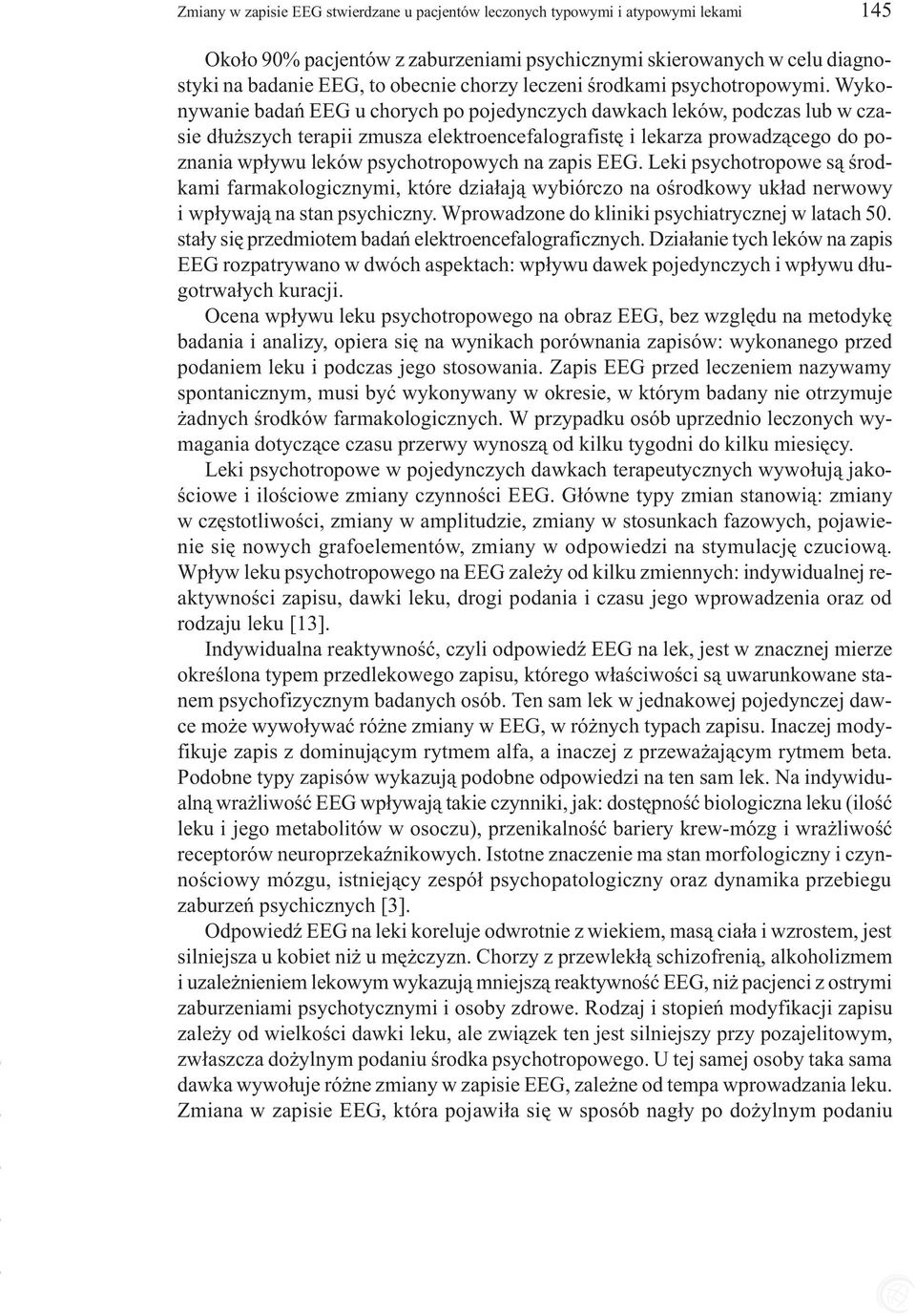 Wykonywanie badañ EEG u chorych po pojedynczych dawkach leków, podczas lub w czasie d³u szych terapii zmusza elektroencefalografistê i lekarza prowadz¹cego do poznania wp³ywu leków psychotropowych na