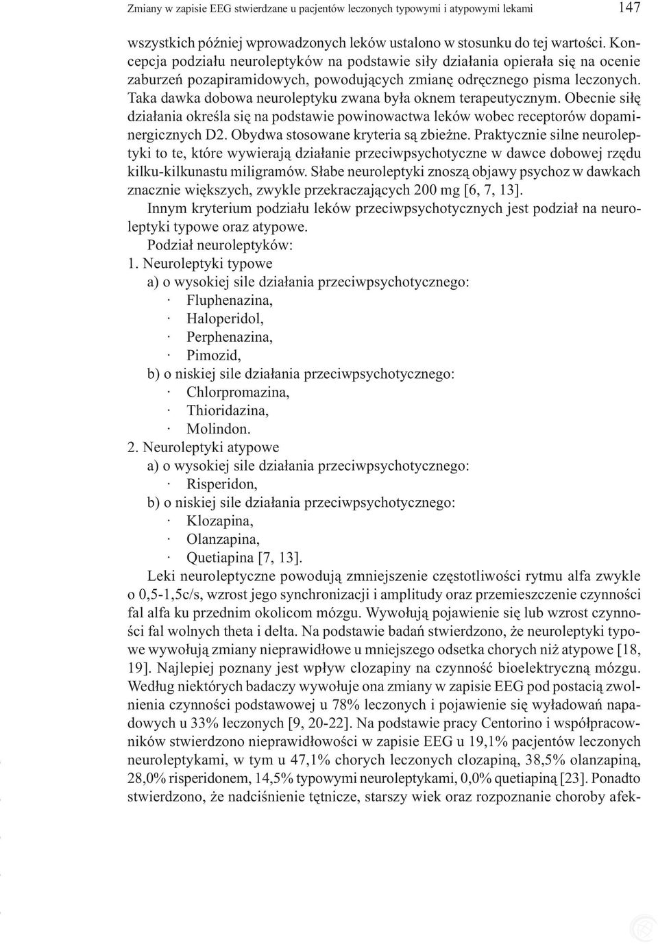 Taka dawka dobowa neuroleptyku zwana by³a oknem terapeutycznym. Obecnie si³ê dzia³ania okreœla siê na podstawie powinowactwa leków wobec receptorów dopaminergicznych D2.