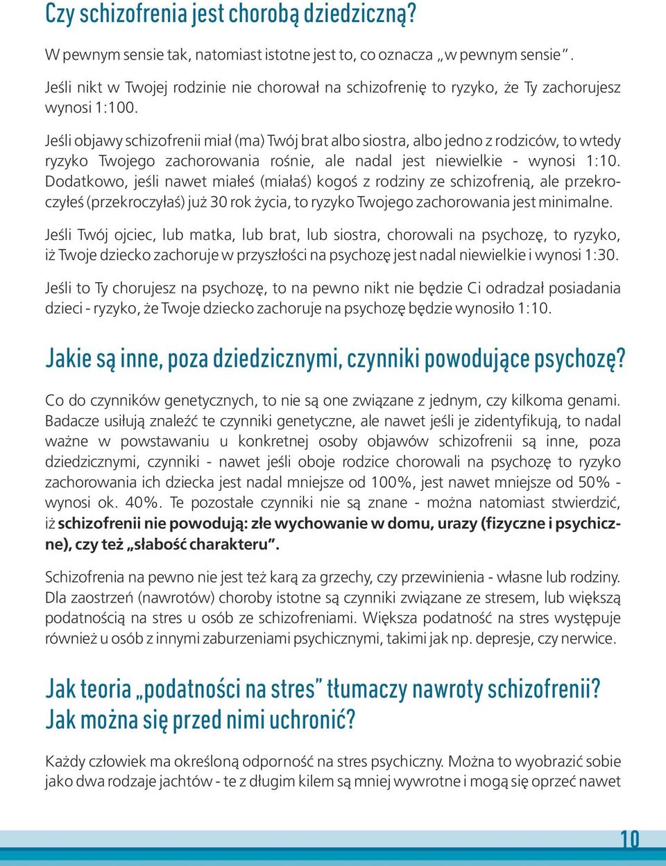 Jeśli objawy schizofrenii miał(ma) Twój brat albo siostra, albo jedno z rodziców, to wtedy ryzyko Twojego zachorowania rośnie, ale nadal jest niewielkie - wynosi 1:10.