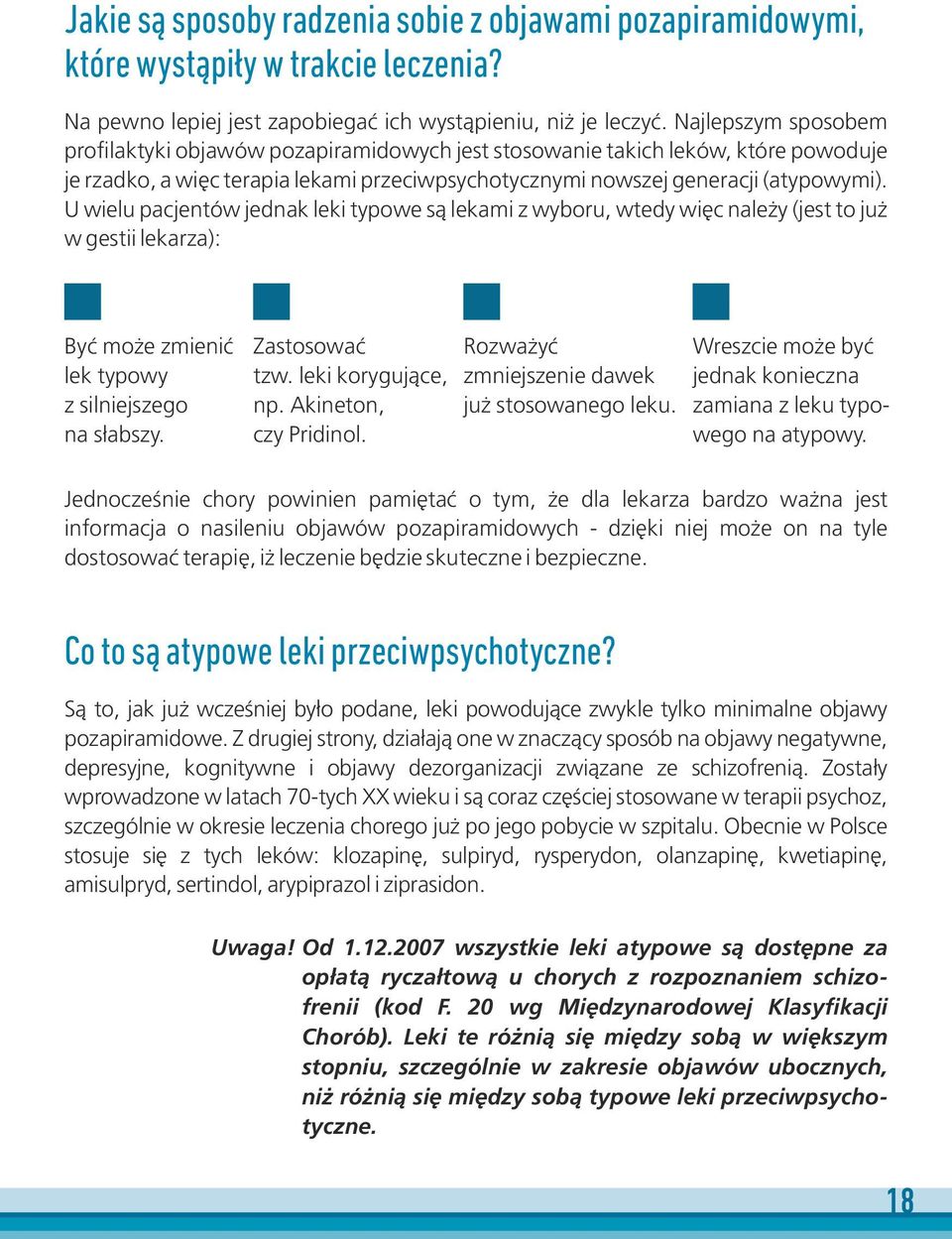 U wielu pacjentów jednak leki typowe są lekami z wyboru, wtedy więc należy (jest to już w gestii lekarza): Być może zmienić lek typowy z silniejszego na słabszy. Zastosować tzw. leki korygujące, np.