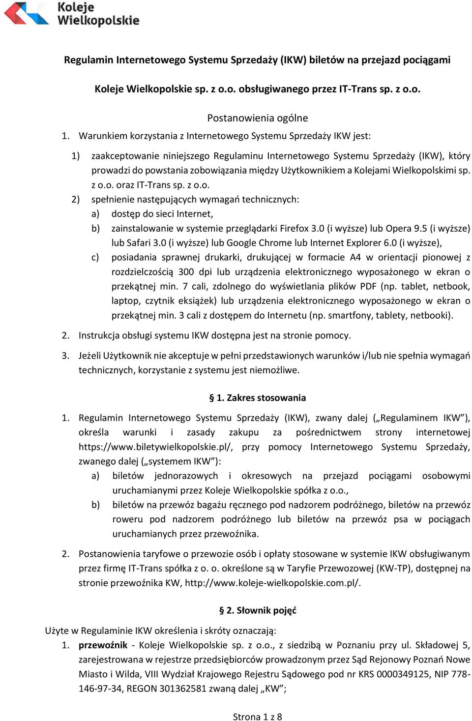 Użytkownikiem a Kolejami Wielkopolskimi sp. z o.o. oraz IT-Trans sp. z o.o. 2) spełnienie następujących wymagań technicznych: a) dostęp do sieci Internet, b) zainstalowanie w systemie przeglądarki Firefox 3.
