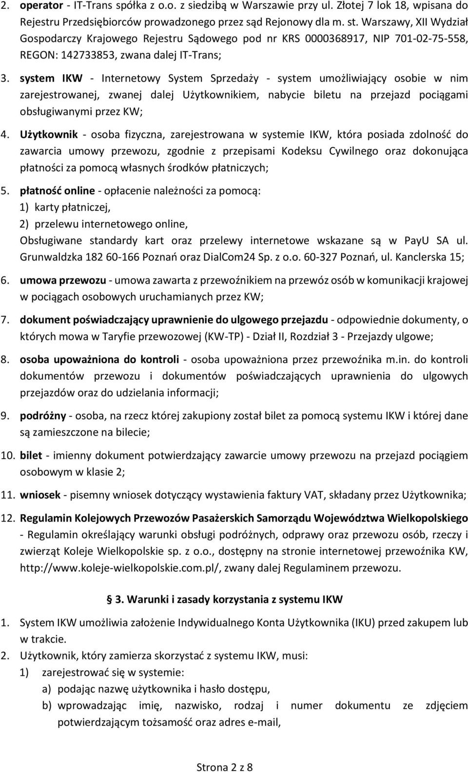 system IKW - Internetowy System Sprzedaży - system umożliwiający osobie w nim zarejestrowanej, zwanej dalej Użytkownikiem, nabycie biletu na przejazd pociągami obsługiwanymi przez KW; 4.