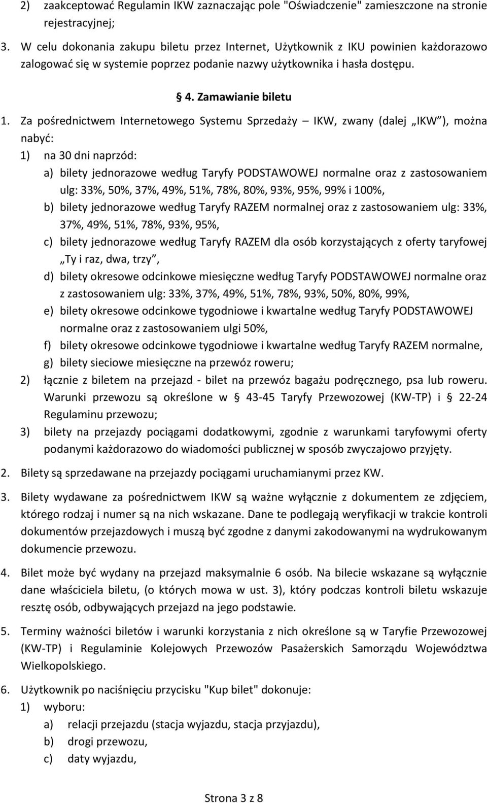 Za pośrednictwem Internetowego Systemu Sprzedaży IKW, zwany (dalej IKW ), można nabyć: 1) na 30 dni naprzód: a) bilety jednorazowe według Taryfy PODSTAWOWEJ normalne oraz z zastosowaniem ulg: 33%,