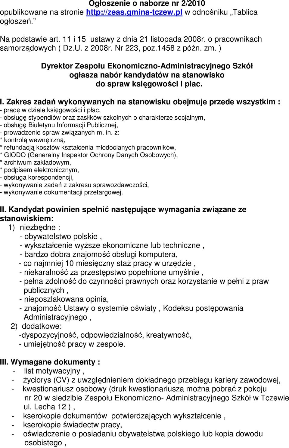 Zakres zadań wykonywanych na stanowisku obejmuje przede wszystkim : - pracę w dziale księgowości i płac, - obsługę stypendiów oraz zasiłków szkolnych o charakterze socjalnym, - obsługę Biuletynu