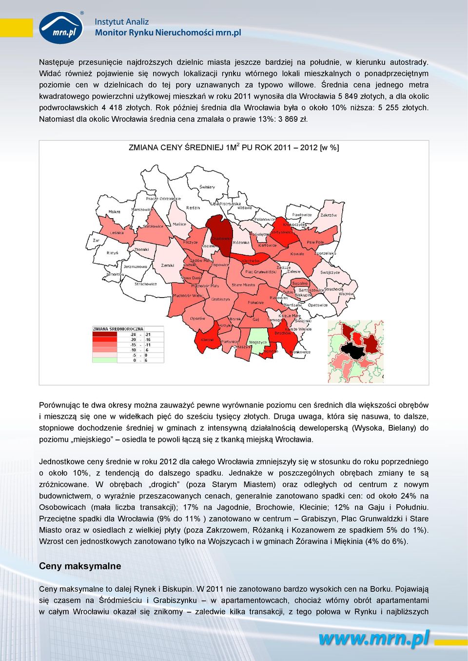 Średnia cena jednego metra kwadratowego powierzchni użytkowej mieszkań w roku 2011 wynosiła dla Wrocławia 5 849 złotych, a dla okolic podwrocławskich 4 418 złotych.