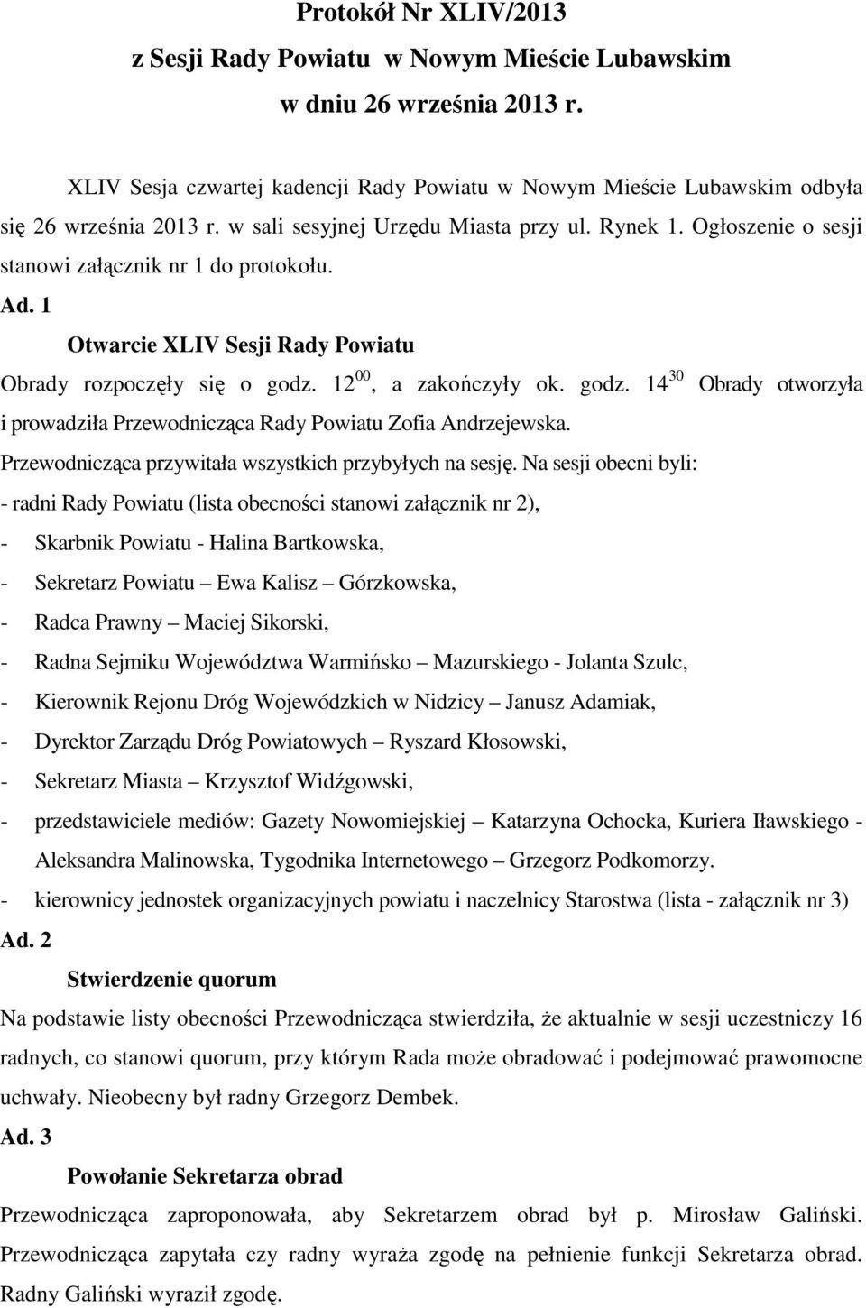 godz. 14 30 Obrady otworzyła i prowadziła Przewodnicząca Rady Powiatu Zofia Andrzejewska. Przewodnicząca przywitała wszystkich przybyłych na sesję.