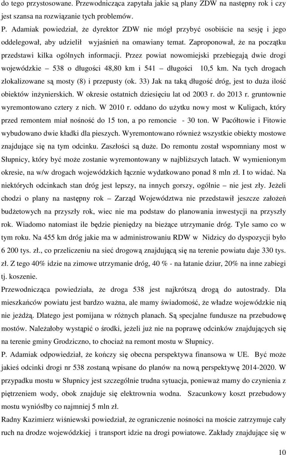 Na tych drogach zlokalizowane są mosty (8) i przepusty (ok. 33) Jak na taką długość dróg, jest to duża ilość obiektów inżynierskich. W okresie ostatnich dziesięciu lat od 2003 r. do 2013 r.