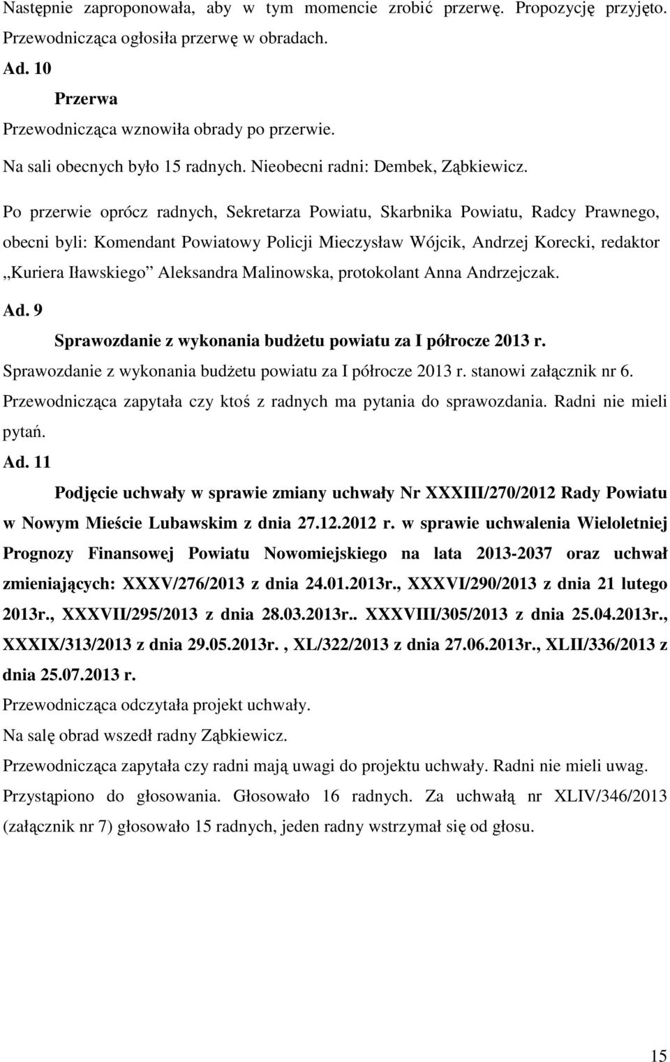 Po przerwie oprócz radnych, Sekretarza Powiatu, Skarbnika Powiatu, Radcy Prawnego, obecni byli: Komendant Powiatowy Policji Mieczysław Wójcik, Andrzej Korecki, redaktor Kuriera Iławskiego Aleksandra