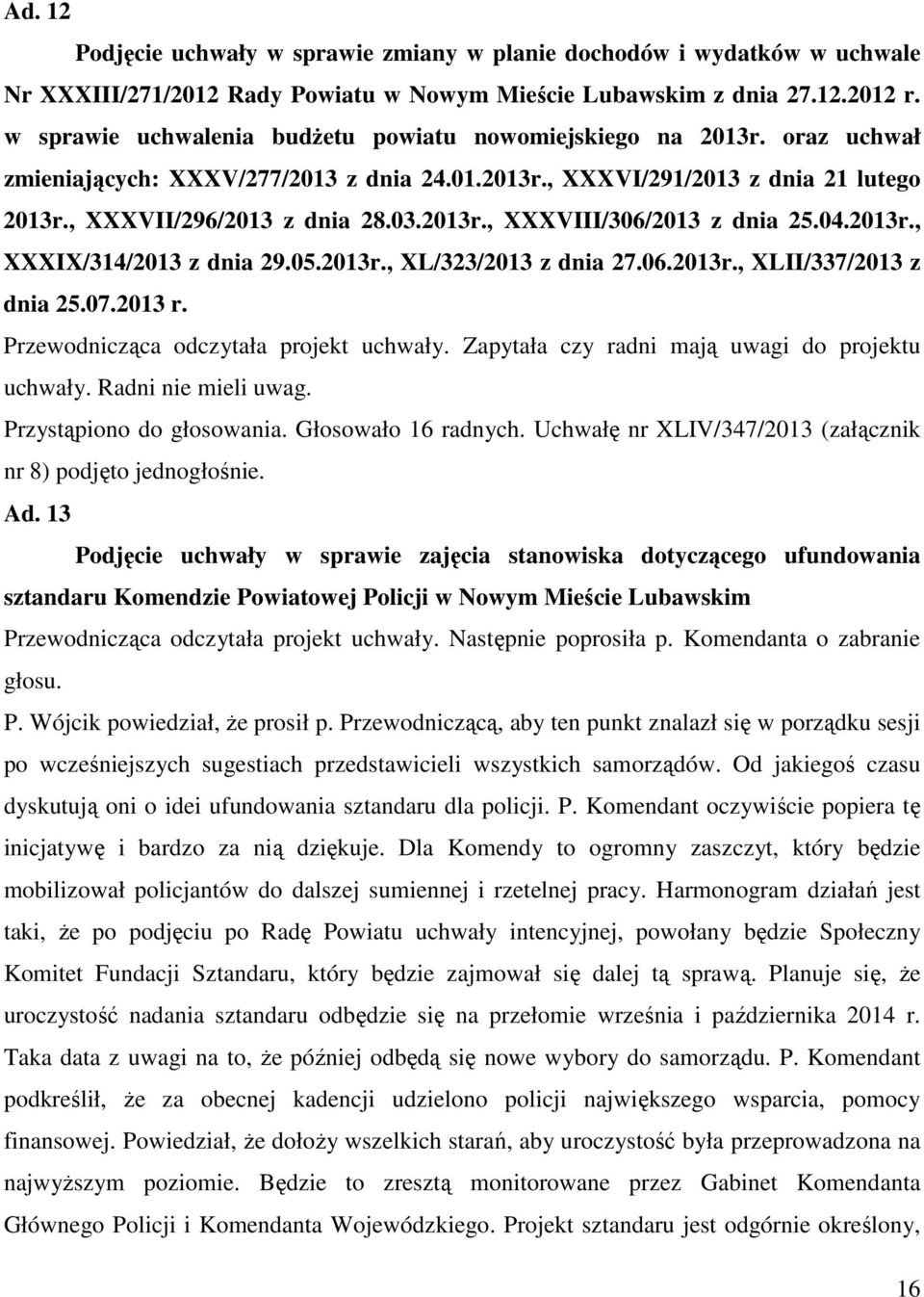 04.2013r., XXXIX/314/2013 z dnia 29.05.2013r., XL/323/2013 z dnia 27.06.2013r., XLII/337/2013 z dnia 25.07.2013 r. Przewodnicząca odczytała projekt uchwały.