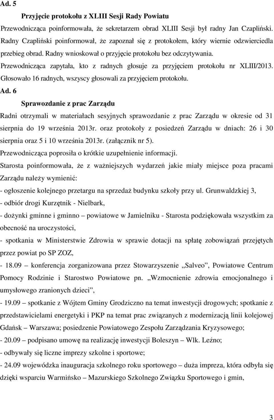 Przewodnicząca zapytała, kto z radnych głosuje za przyjęciem protokołu nr XLIII/2013. Głosowało 16 radnych, wszyscy głosowali za przyjęciem protokołu. Ad.