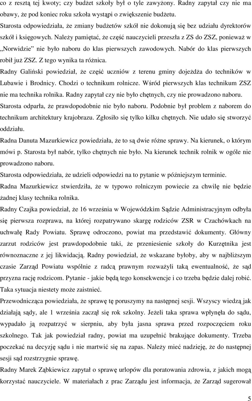 Należy pamiętać, że część nauczycieli przeszła z ZS do ZSZ, ponieważ w Norwidzie nie było naboru do klas pierwszych zawodowych. Nabór do klas pierwszych robił już ZSZ. Z tego wynika ta różnica.