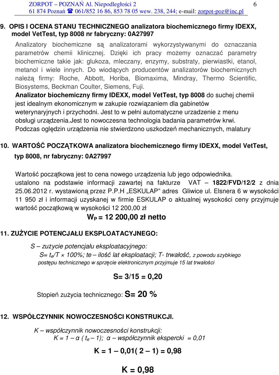 Do wiodących producentów analizatorów biochemicznych naleŝą firmy: Roche, Abbott, Horiba, Biomaxima, Mindray, Thermo Scientific, Biosystems, Beckman Coulter, Siemens, Fuji.