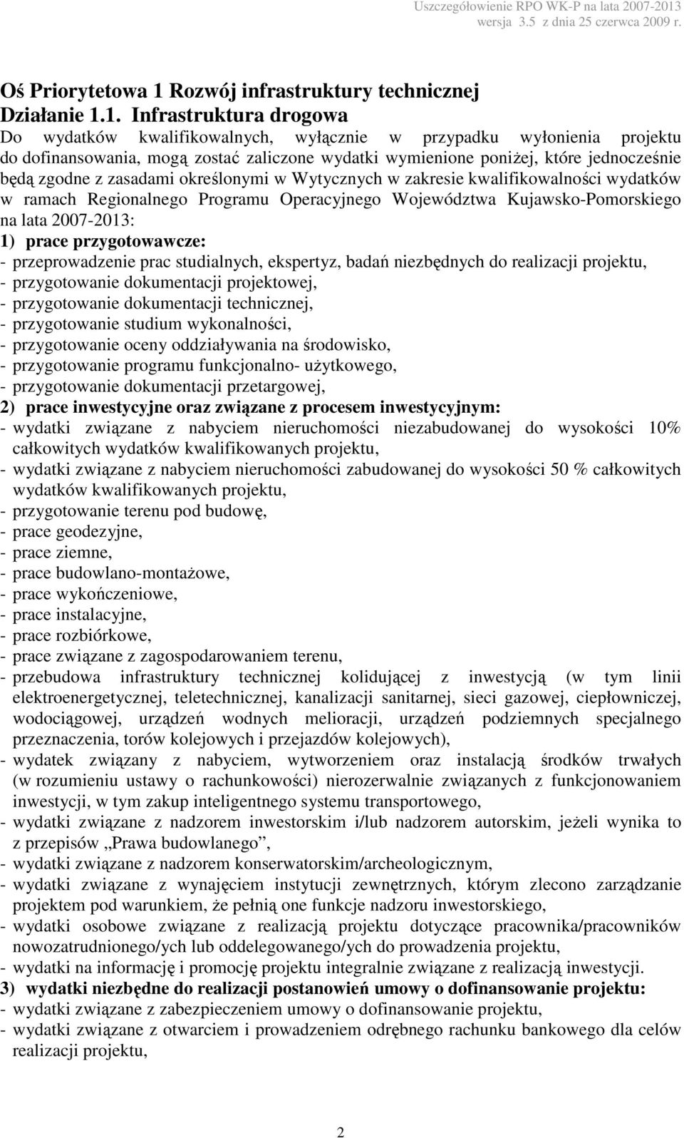 1. Infrastruktura drogowa na lata 2007-2013: 1) prace przygotowawcze: - przygotowanie studium wykonalności, - przygotowanie programu funkcjonalno- uŝytkowego, - przygotowanie dokumentacji