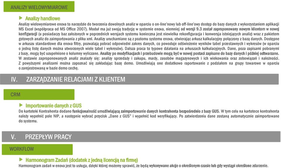 3 został zaproponowany nowym klientom w nowej konfiguracji (u posiadaczy baz założonych w poprzednich wersjach systemu konieczna jest niewielka rekonfiguracja i konwersja istniejących analiz) wraz z