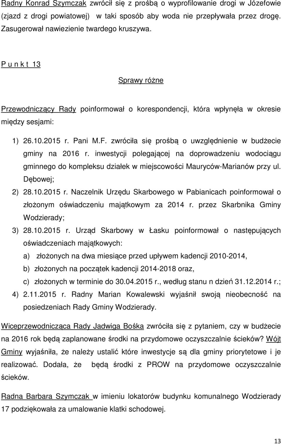 zwróciła się prośbą o uwzględnienie w budżecie gminy na 2016 r. inwestycji polegającej na doprowadzeniu wodociągu gminnego do kompleksu działek w miejscowości Mauryców-Marianów przy ul.