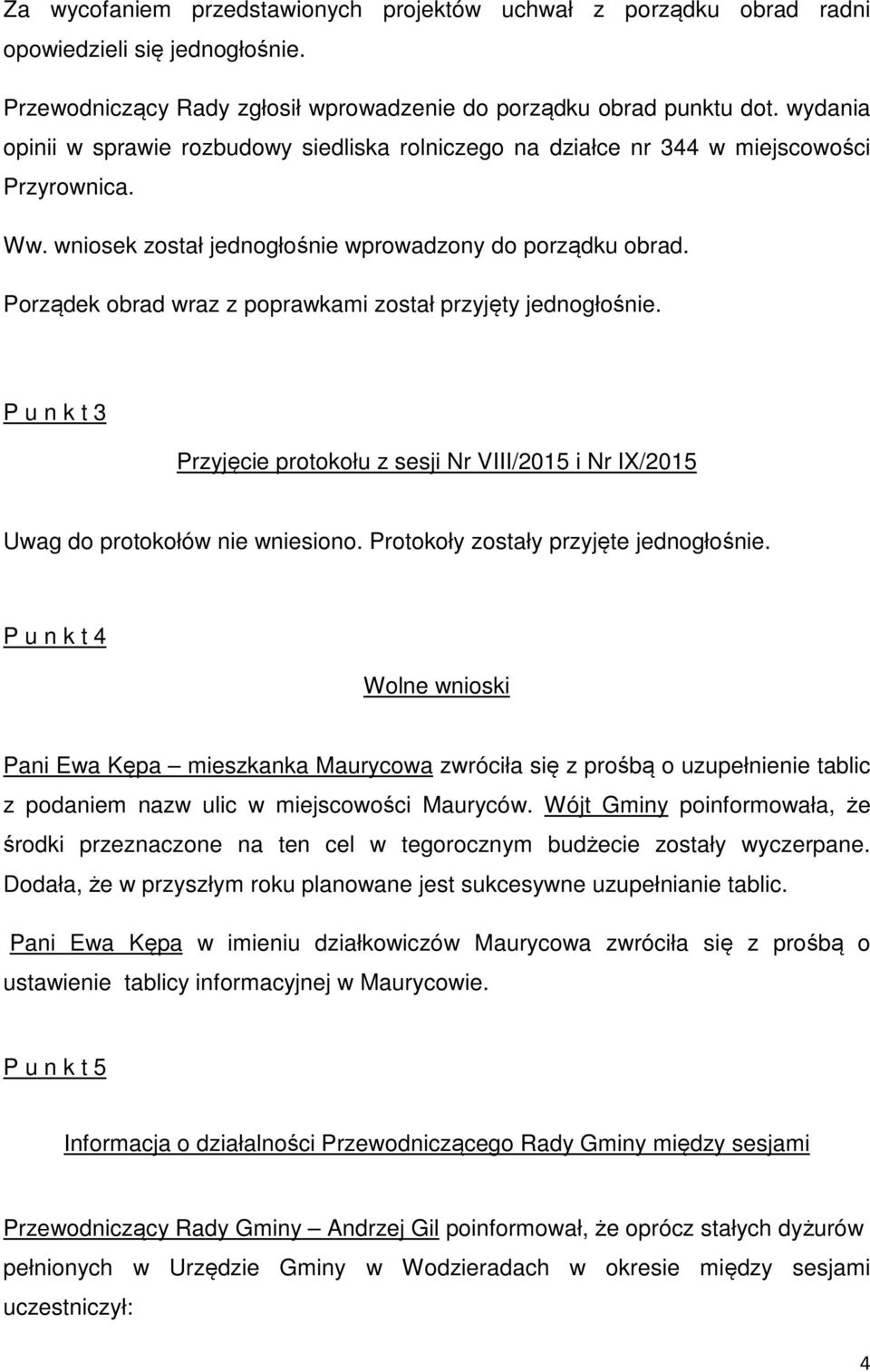 Porządek obrad wraz z poprawkami został przyjęty jednogłośnie. P u n k t 3 Przyjęcie protokołu z sesji Nr VIII/2015 i Nr IX/2015 Uwag do protokołów nie wniesiono.