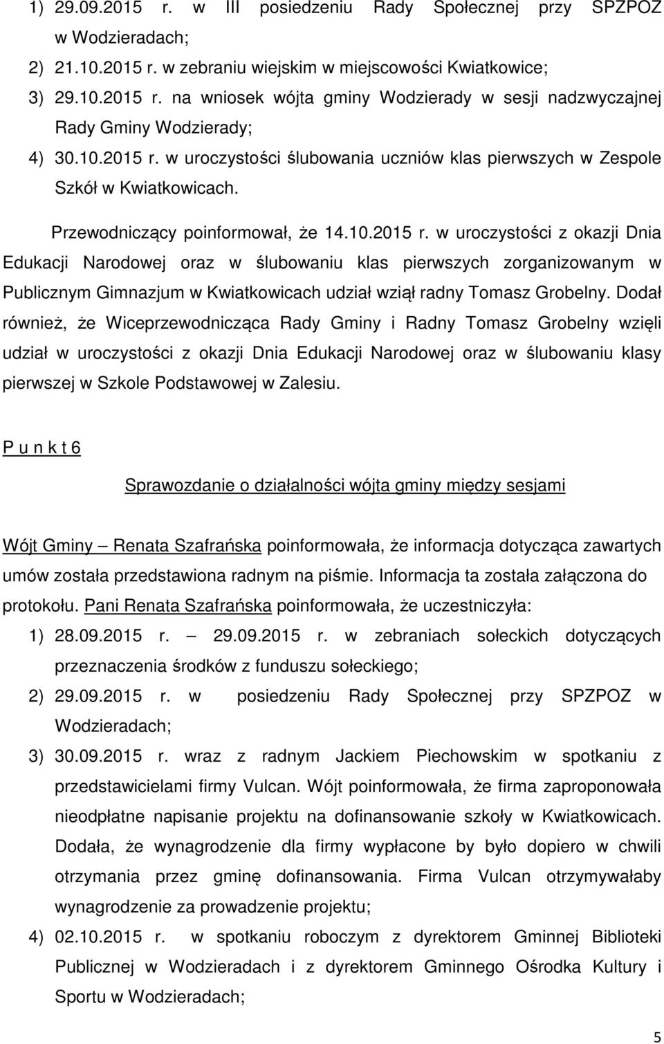 Dodał również, że Wiceprzewodnicząca Rady Gminy i Radny Tomasz Grobelny wzięli udział w uroczystości z okazji Dnia Edukacji Narodowej oraz w ślubowaniu klasy pierwszej w Szkole Podstawowej w Zalesiu.