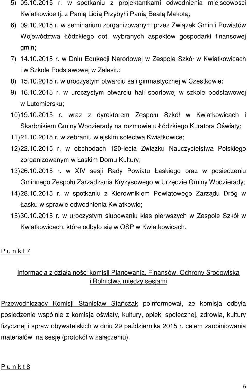 10.2015 r. w uroczystym otwarciu hali sportowej w szkole podstawowej w Lutomiersku; 10) 19.10.2015 r. wraz z dyrektorem Zespołu Szkół w Kwiatkowicach i Skarbnikiem Gminy Wodzierady na rozmowie u Łódzkiego Kuratora Oświaty; 11) 21.