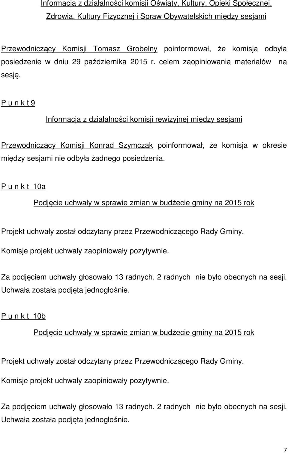 P u n k t 9 Informacja z działalności komisji rewizyjnej między sesjami Przewodniczący Komisji Konrad Szymczak poinformował, że komisja w okresie między