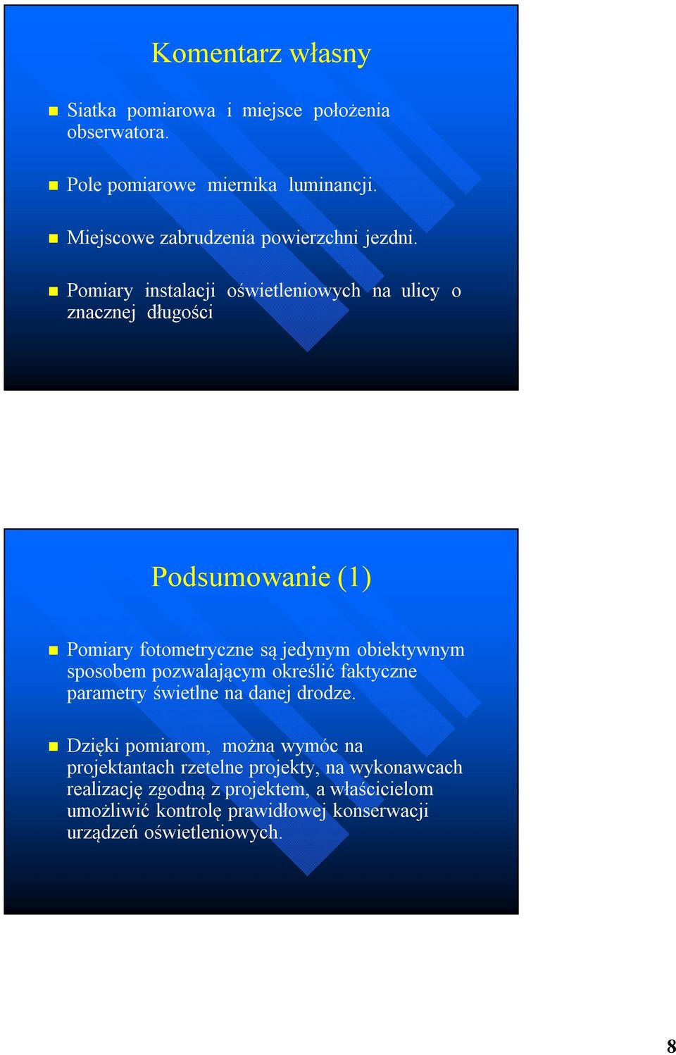 Pomiary instalacji oświetleniowych na ulicy o znacznej długości Podsumowanie (1) Pomiary fotometryczne są jedynym obiektywnym sposobem