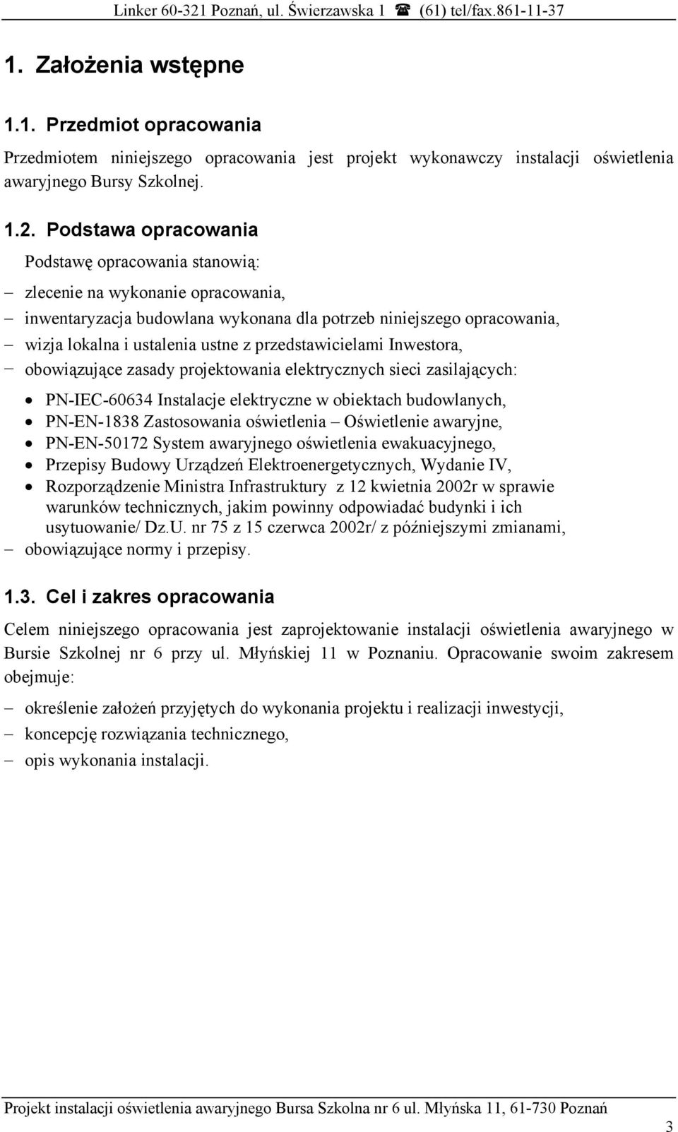 przedstawicielami Inwestora, obowiązujące zasady projektowania elektrycznych sieci zasilających: PN-IEC-60634 Instalacje elektryczne w obiektach budowlanych, PN-EN-1838 Zastosowania oświetlenia