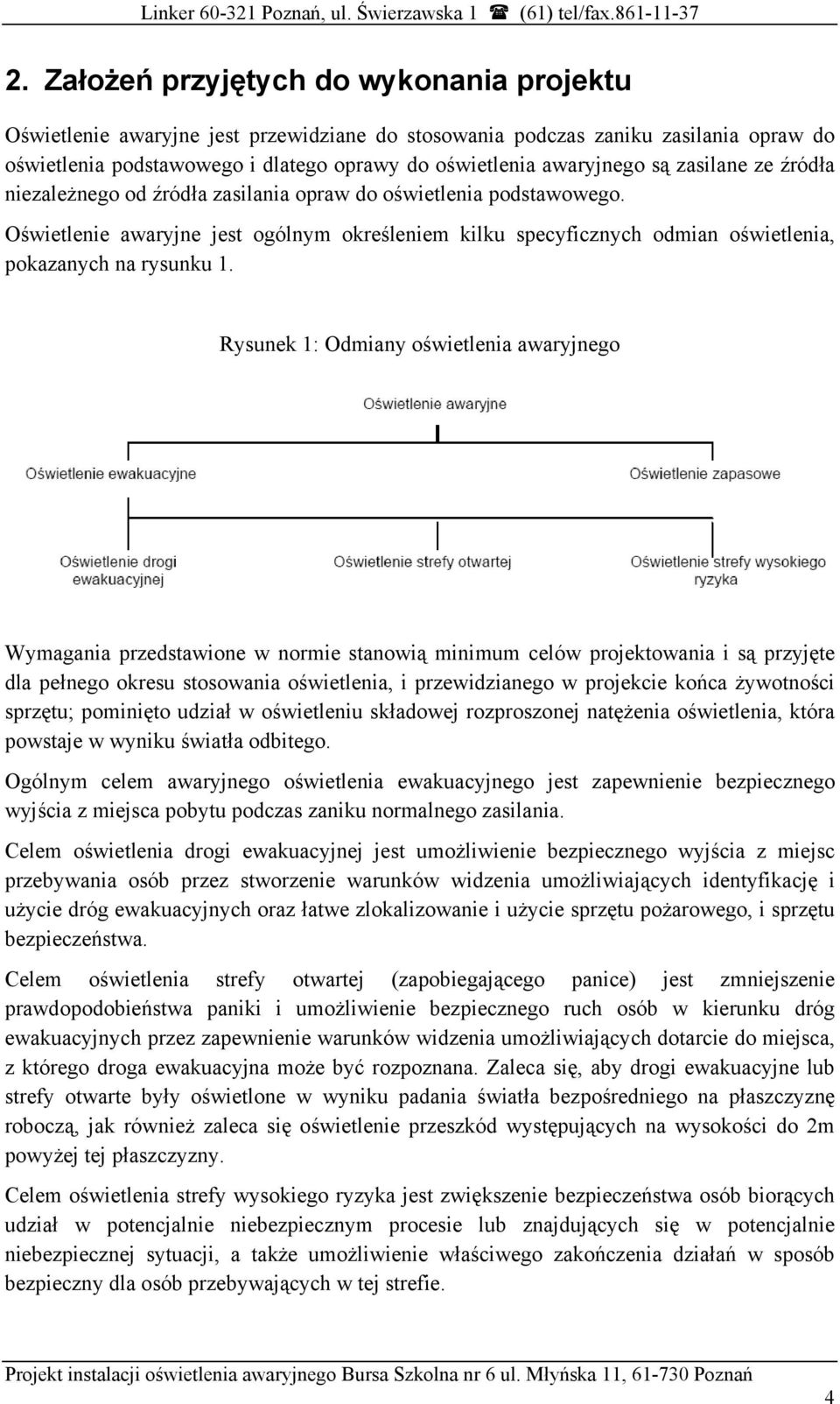 Rysunek 1: Odmiany oświetlenia awaryjnego Wymagania przedstawione w normie stanowią minimum celów projektowania i są przyjęte dla pełnego okresu stosowania oświetlenia, i przewidzianego w projekcie