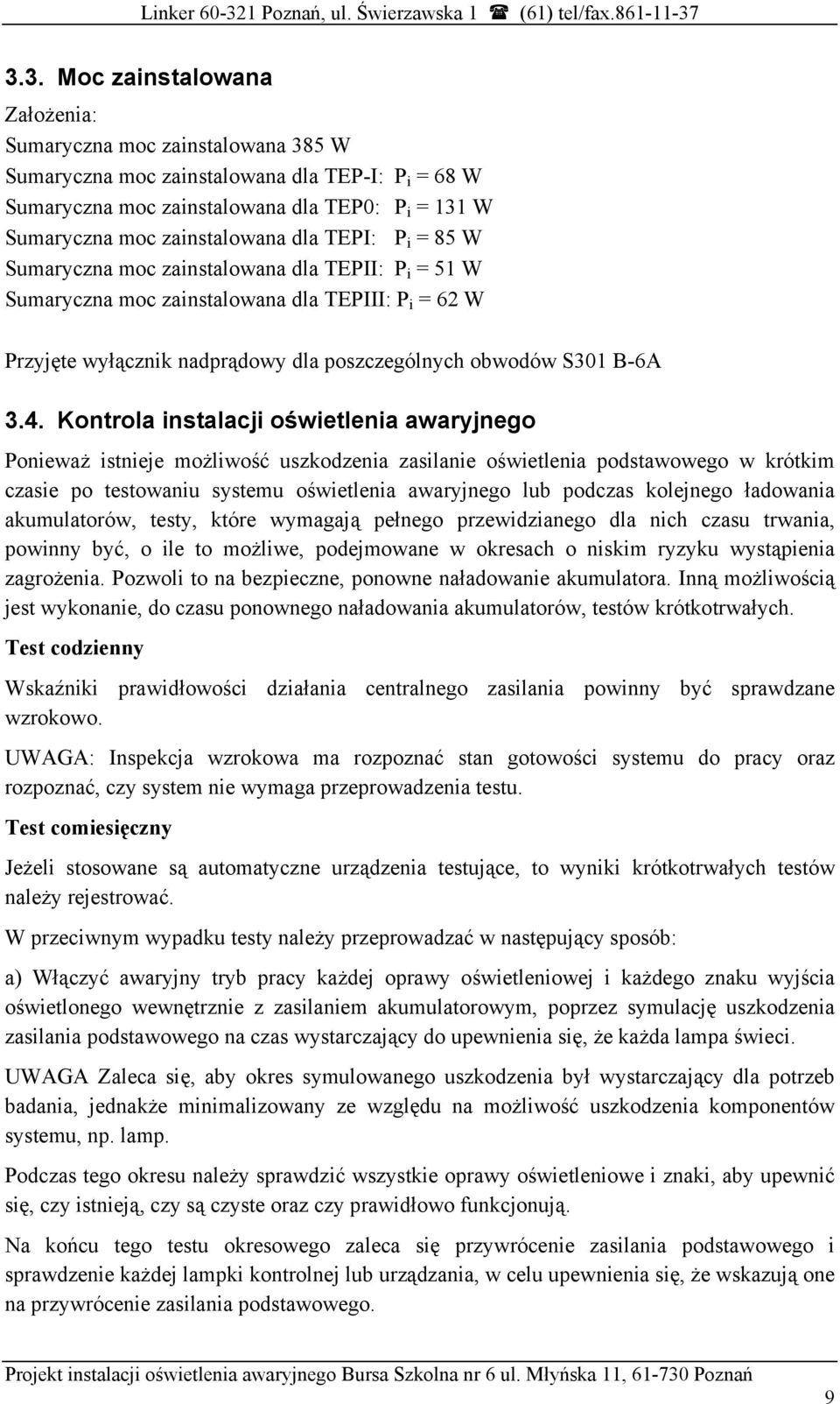 Kontrola instalacji oświetlenia awaryjnego Ponieważ istnieje możliwość uszkodzenia zasilanie oświetlenia podstawowego w krótkim czasie po testowaniu systemu oświetlenia awaryjnego lub podczas