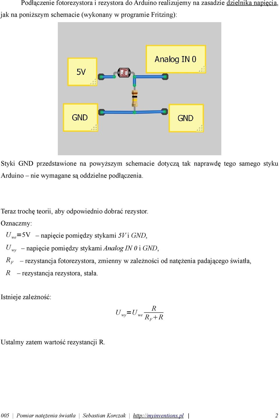 Oznaczmy: U we =5V napięcie pomiędzy stykami 5V i GND, U wy napięcie pomiędzy stykami Analog IN 0 i GND, R F rezystancja fotorezystora, zmienny w zależności od natężenia