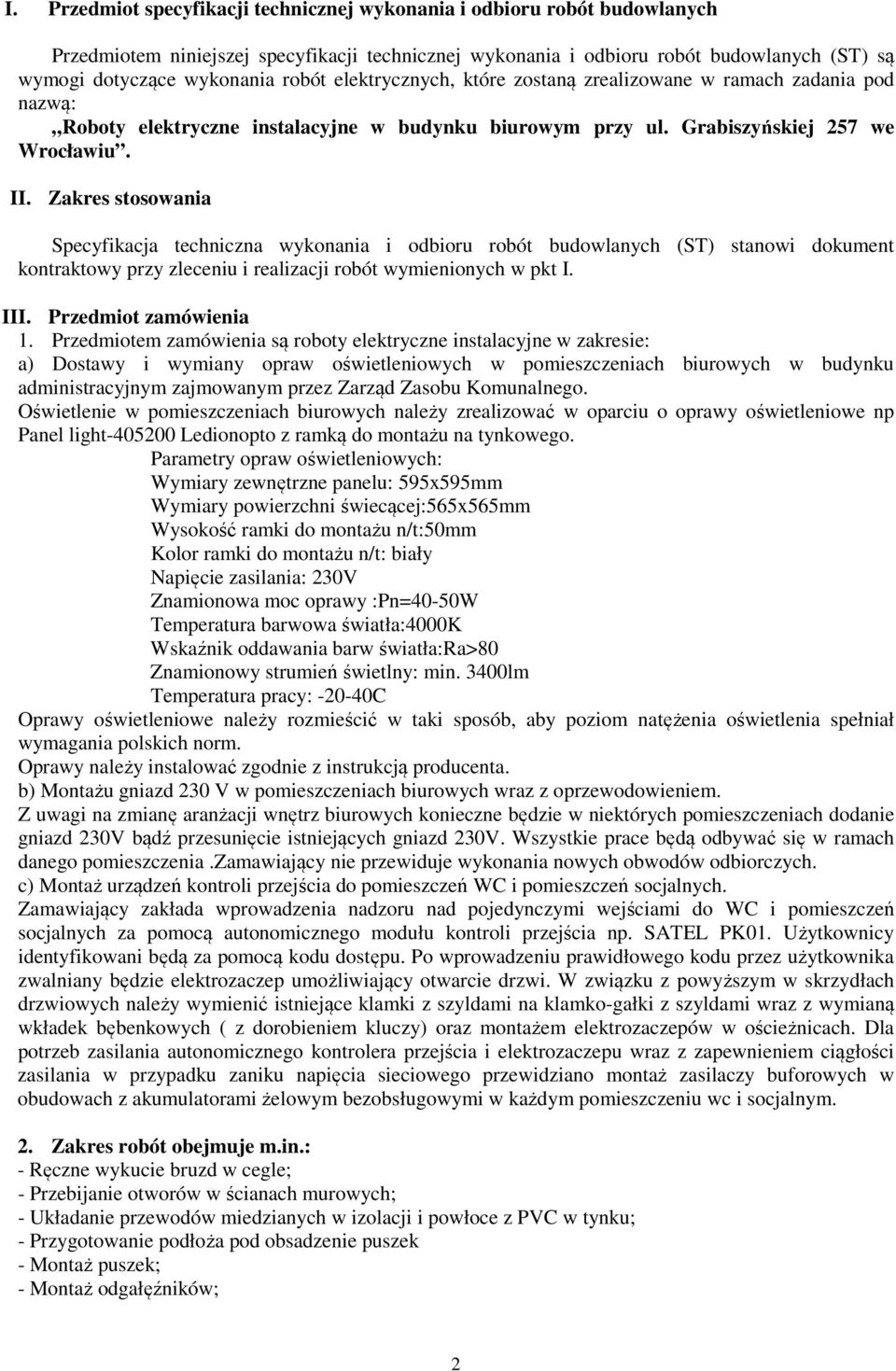 Zakres stosowania Specyfikacja techniczna wykonania i odbioru robót budowlanych (ST) stanowi dokument kontraktowy przy zleceniu i realizacji robót wymienionych w pkt I. III. Przedmiot zamówienia 1.