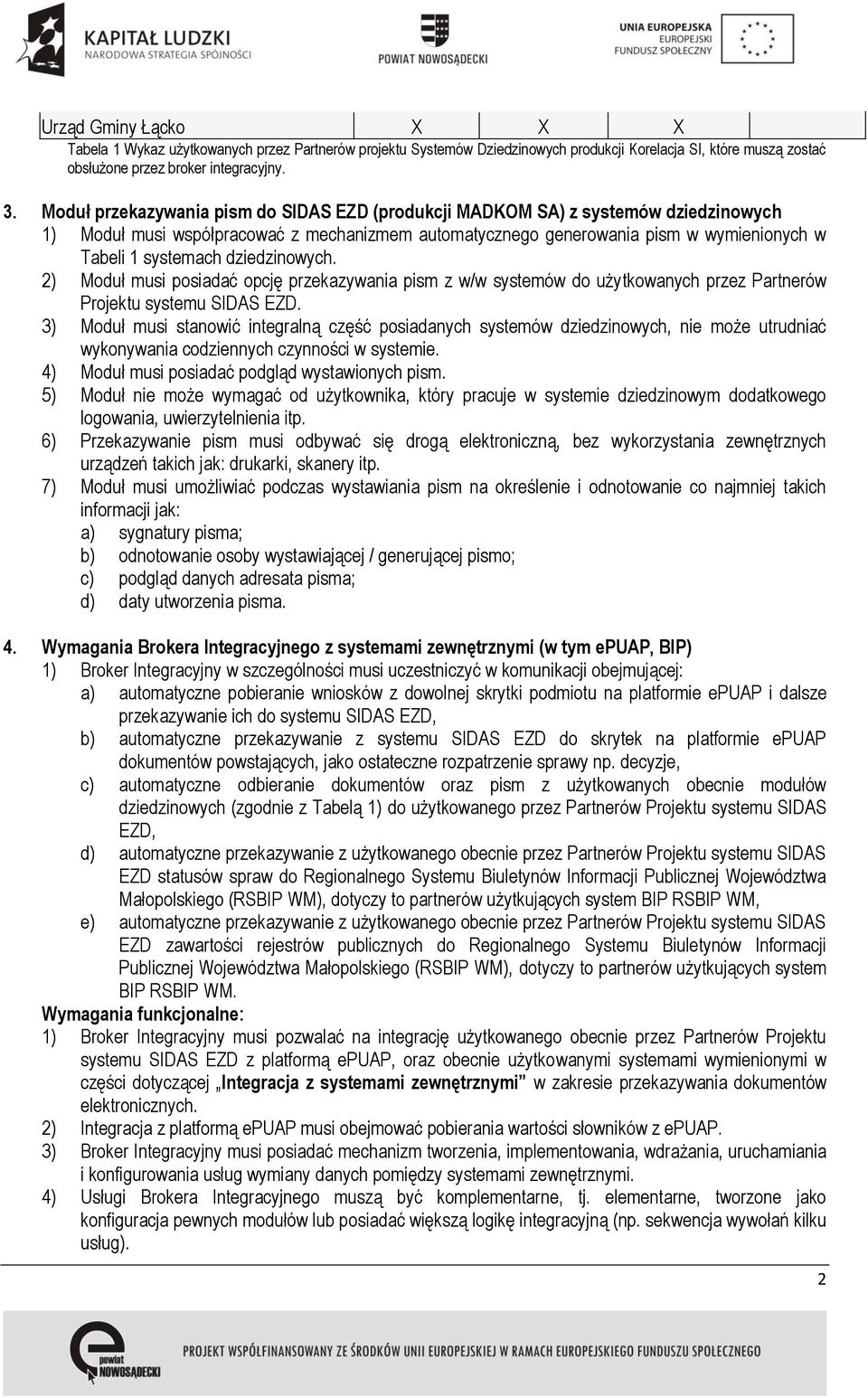 dziedzinowych. 2) Moduł musi posiadać opcję przekazywania pism z w/w systemów do użytkowanych przez Partnerów Projektu systemu SIDAS EZD.