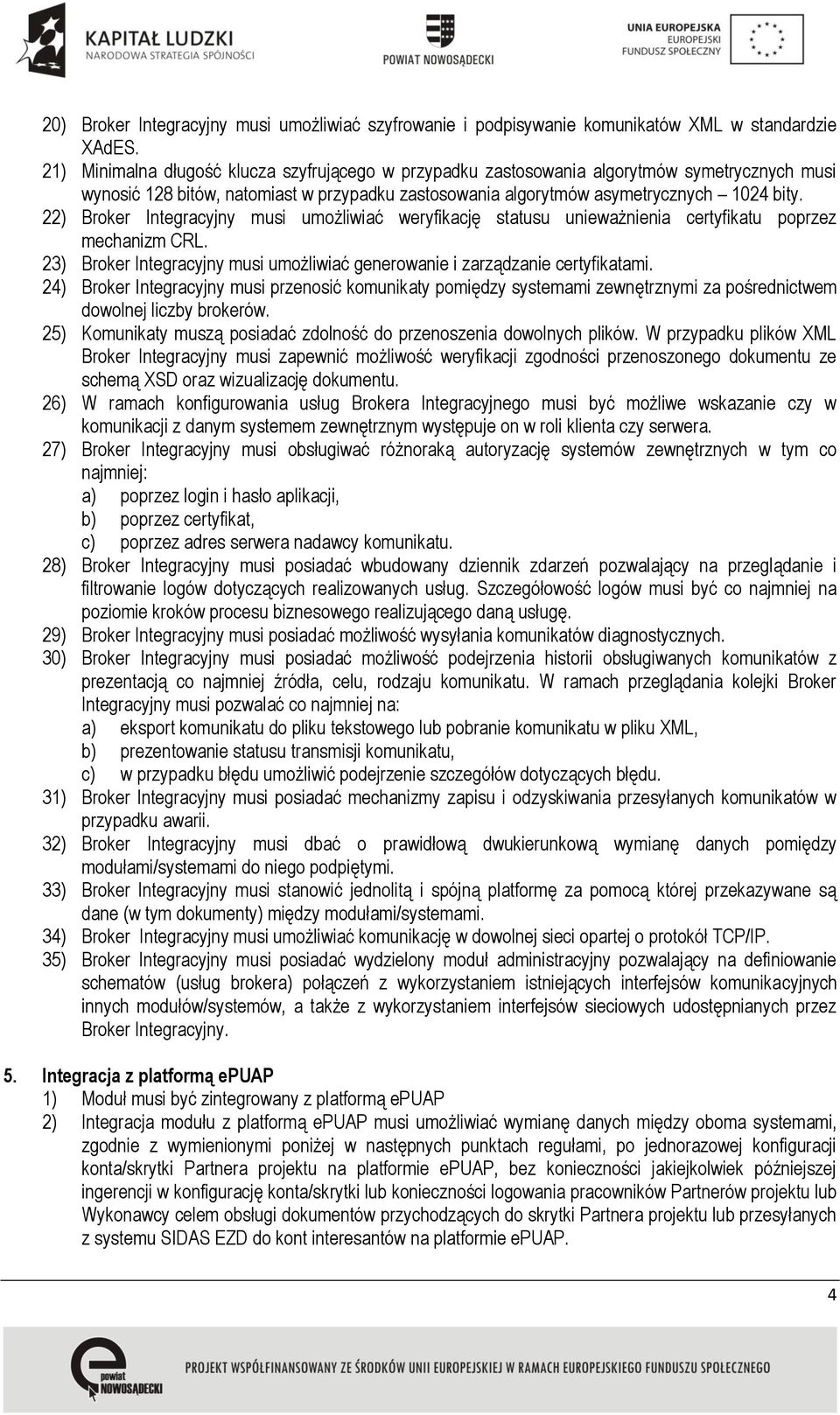 22) Broker Integracyjny musi umożliwiać weryfikację statusu unieważnienia certyfikatu poprzez mechanizm CRL. 23) Broker Integracyjny musi umożliwiać generowanie i zarządzanie certyfikatami.