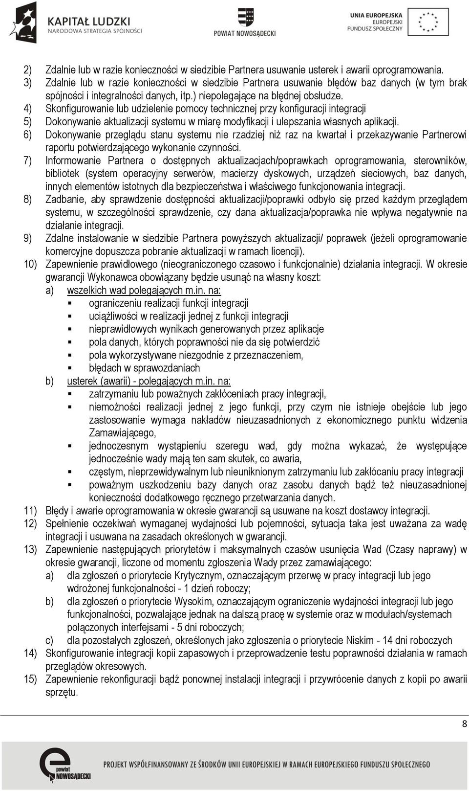 4) Skonfigurowanie lub udzielenie pomocy technicznej przy konfiguracji integracji 5) Dokonywanie aktualizacji systemu w miarę modyfikacji i ulepszania własnych aplikacji.