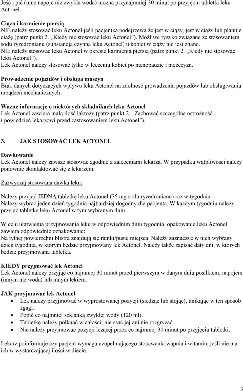 Możliwe ryzyko związane ze stosowaniem sodu ryzedronianu (substancja czynna leku Actonel) u kobiet w ciąży nie jest znane. NIE należy stosować leku Actonel w okresie karmienia piersią (patrz punkt 2.