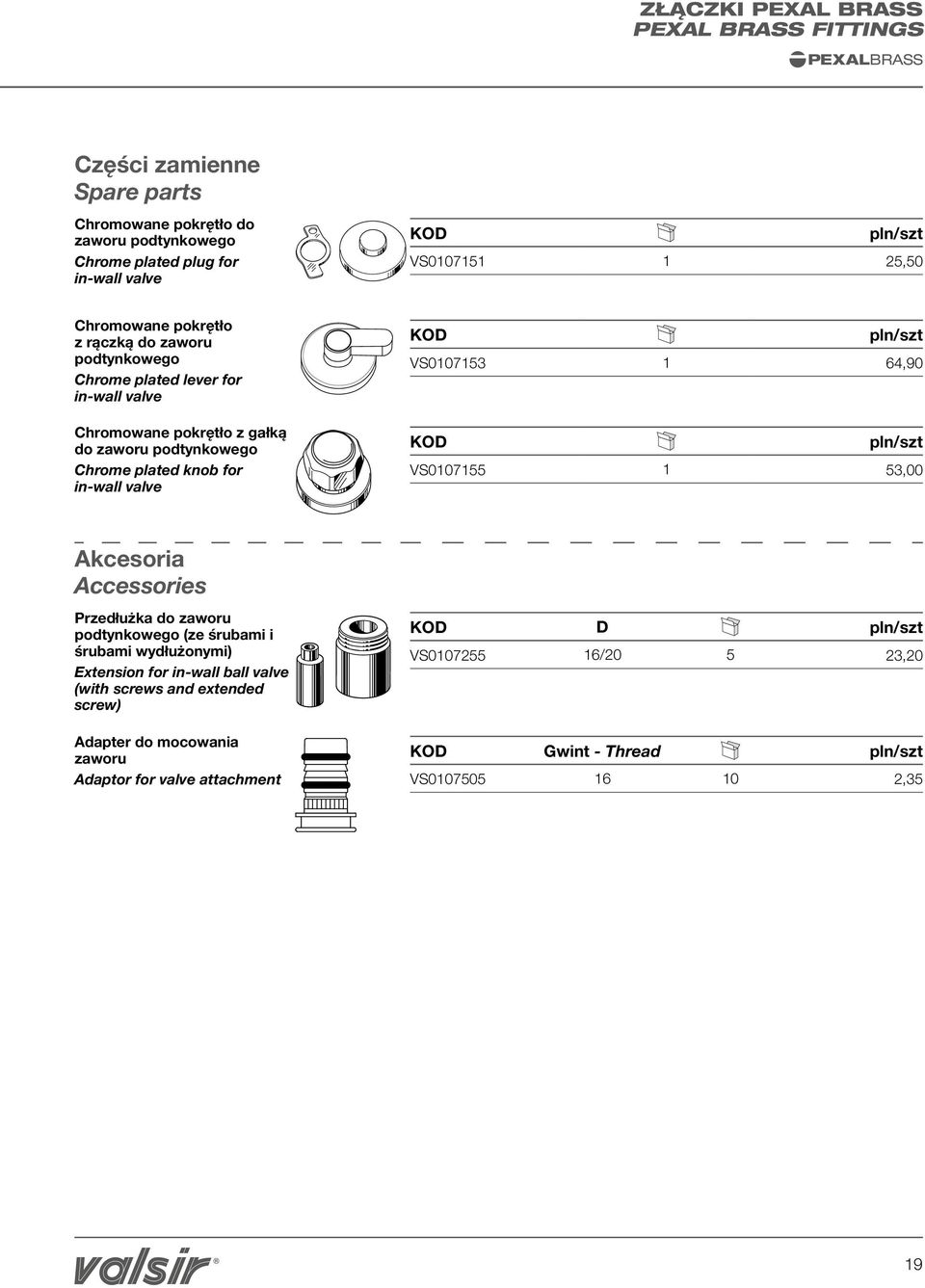 valve KOD pln/szt VS0107153 1 64,90 KOD pln/szt VS0107155 1 53,00 kcesoria ccessories Przedłużka do zaworu podtynkowego (ze śrubami i śrubami wydłużonymi) Extension for in-wall