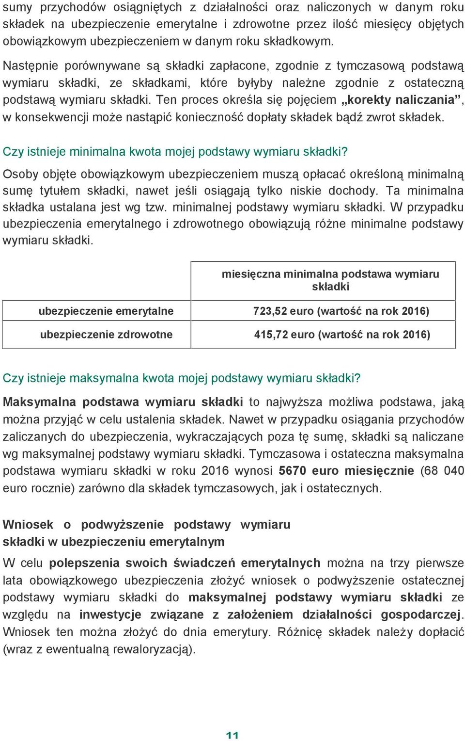 Ten proces określa się pojęciem korekty naliczania, w konsekwencji może nastąpić konieczność dopłaty składek bądź zwrot składek. Czy istnieje minimalna kwota mojej podstawy wymiaru składki?