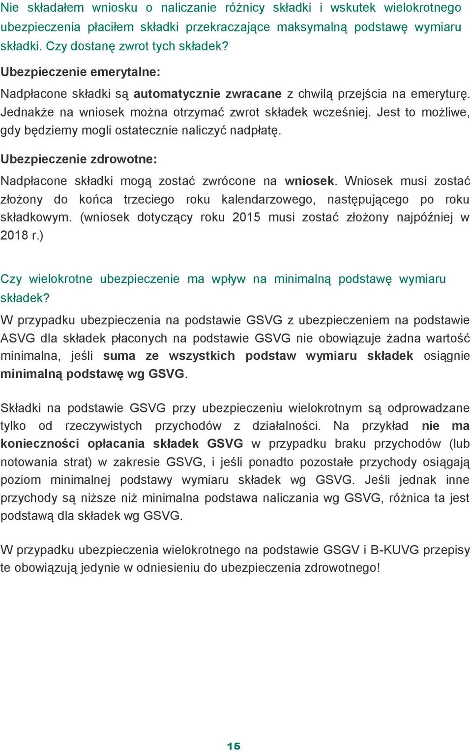 Jest to możliwe, gdy będziemy mogli ostatecznie naliczyć nadpłatę. Ubezpieczenie zdrowotne: Nadpłacone składki mogą zostać zwrócone na wniosek.