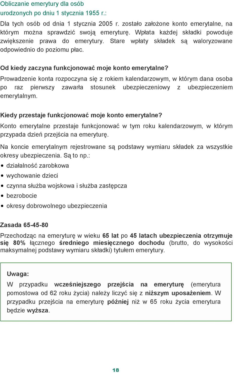 Prowadzenie konta rozpoczyna się z rokiem kalendarzowym, w którym dana osoba po raz pierwszy zawarła stosunek ubezpieczeniowy z ubezpieczeniem emerytalnym.