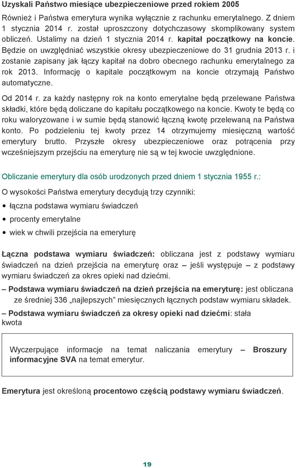 Będzie on uwzględniać wszystkie okresy ubezpieczeniowe do 31 grudnia 2013 r. i zostanie zapisany jak łączy kapitał na dobro obecnego rachunku emerytalnego za rok 2013.