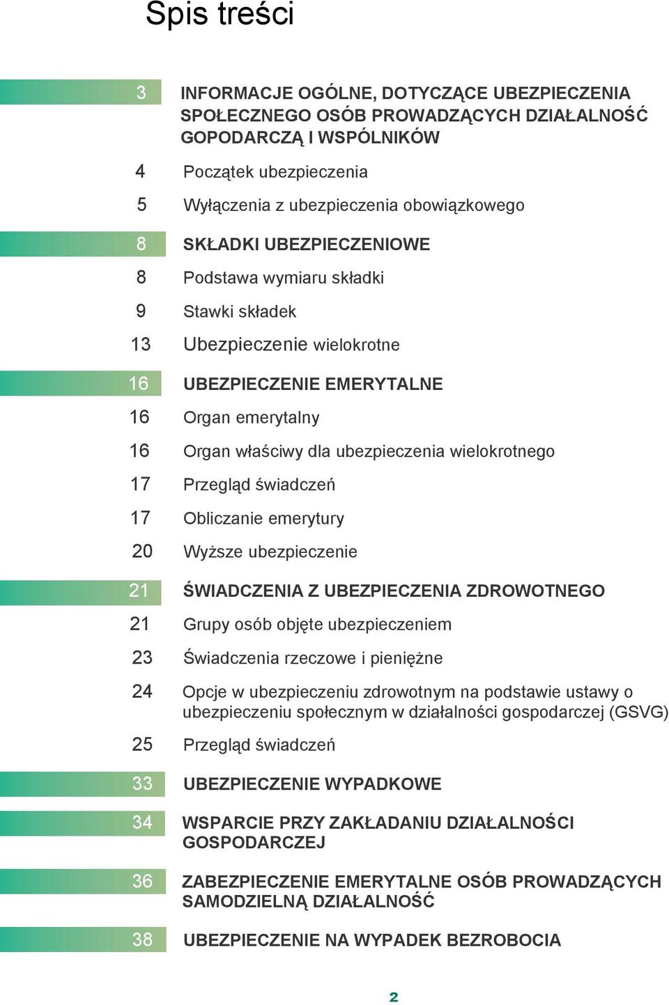 Przegląd świadczeń 17 Obliczanie emerytury 20 Wyższe ubezpieczenie 21 ŚWIADCZENIA Z UBEZPIECZENIA ZDROWOTNEGO 21 Grupy osób objęte ubezpieczeniem 23 Świadczenia rzeczowe i pieniężne 24 Opcje w