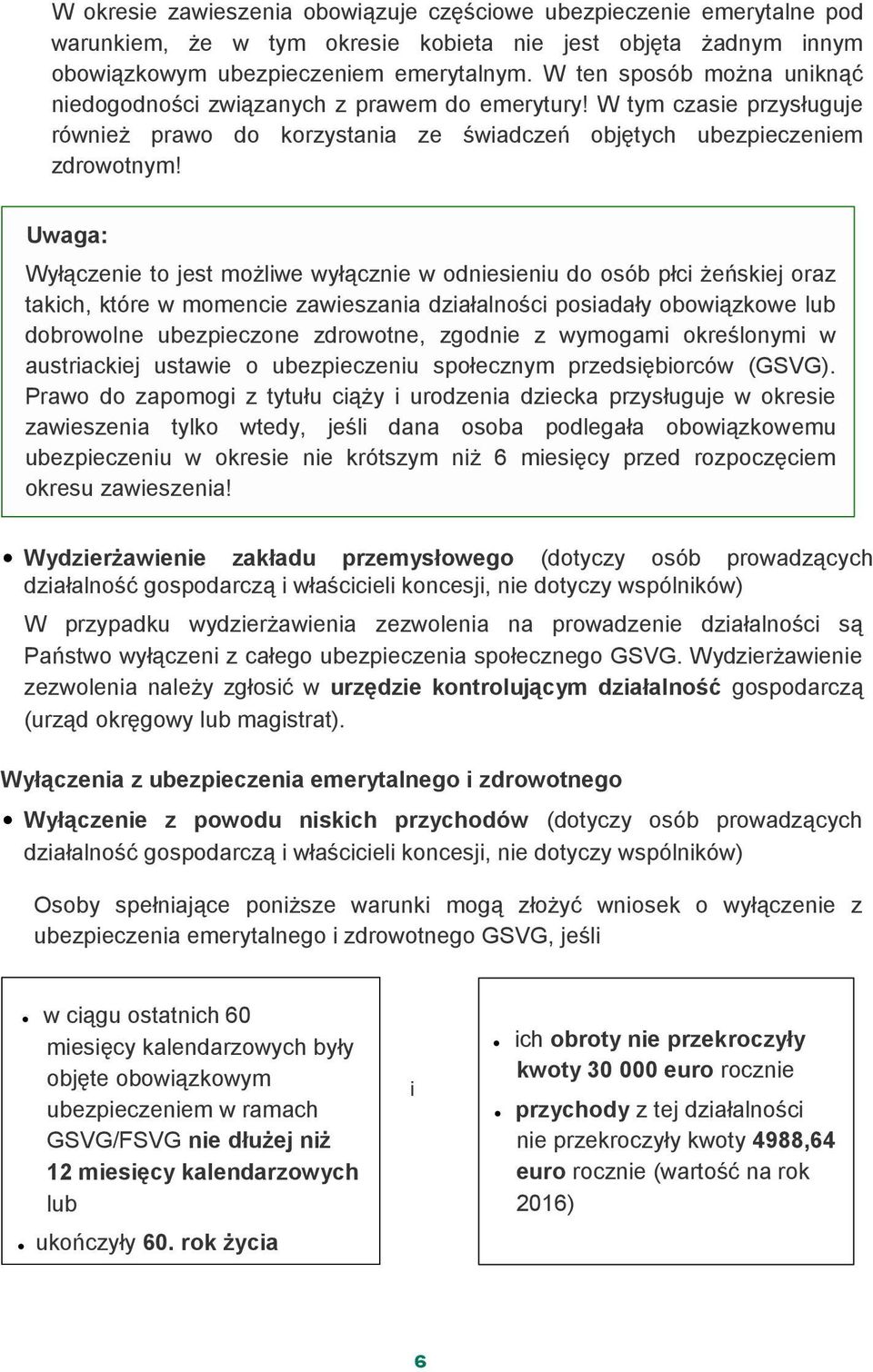 Uwaga: Wyłączenie to jest możliwe wyłącznie w odniesieniu do osób płci żeńskiej oraz takich, które w momencie zawieszania działalności posiadały obowiązkowe lub dobrowolne ubezpieczone zdrowotne,