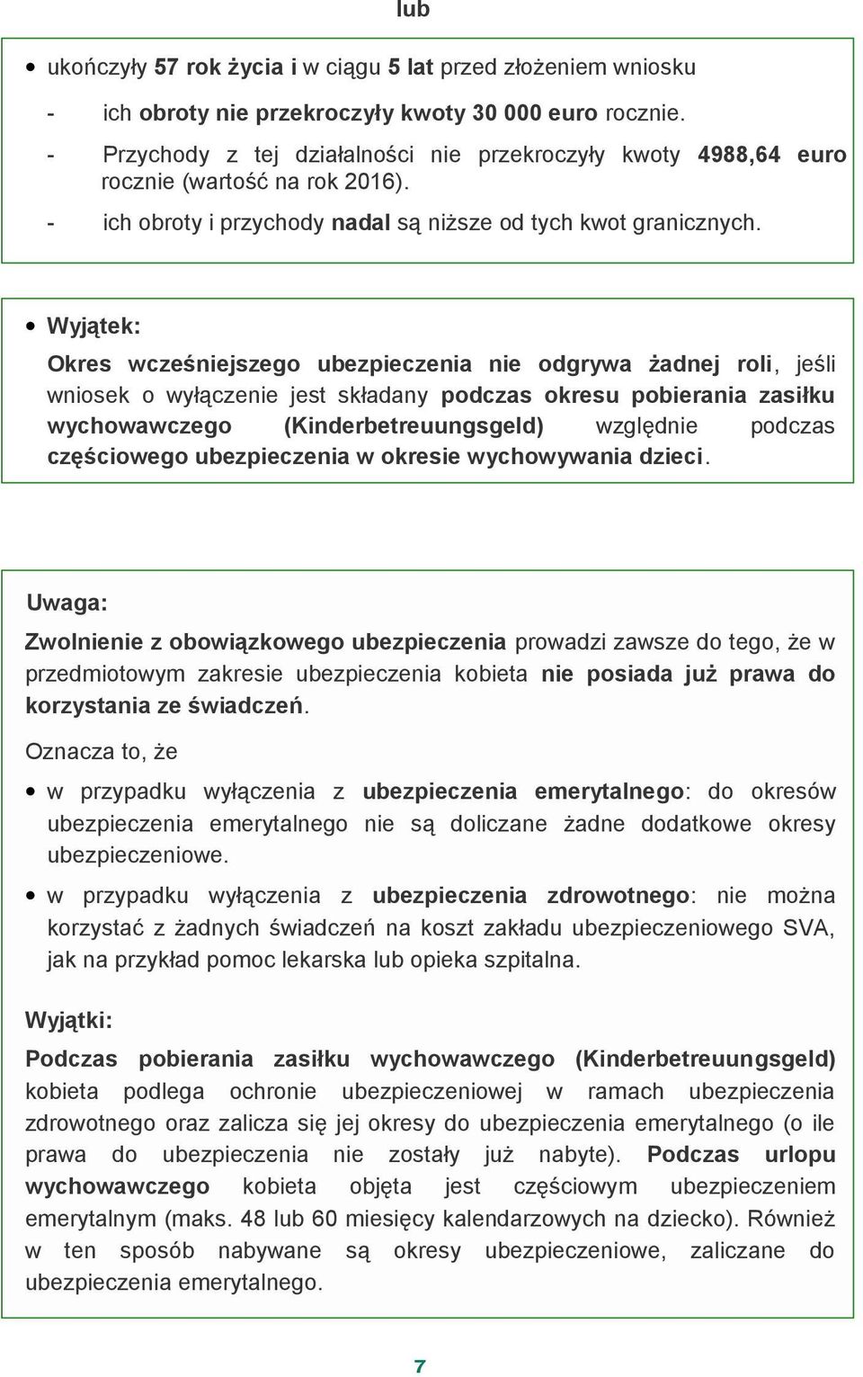 Wyjątek: Okres wcześniejszego ubezpieczenia nie odgrywa żadnej roli, jeśli wniosek o wyłączenie jest składany podczas okresu pobierania zasiłku wychowawczego (Kinderbetreuungsgeld) względnie podczas